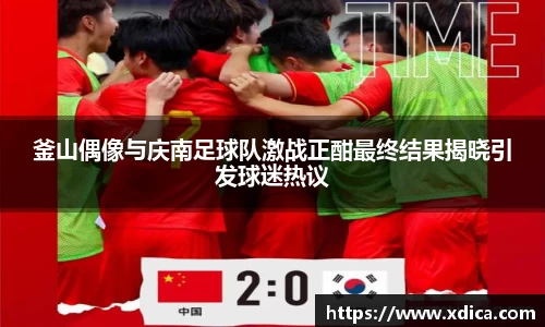 买球釜山偶像与庆南足球队激战正酣最终结果揭晓引发球迷热议